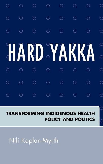Hard Yakka: Transforming Indigenous Health Policy and Politics, (Hardcover)